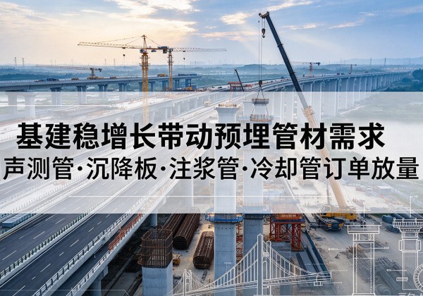彭山基建稳增长带动预埋监测管材需求，声测管、沉降板、注浆管订单持续放量